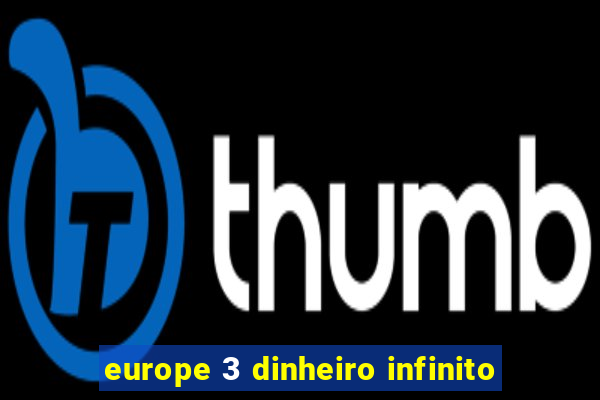 europe 3 dinheiro infinito